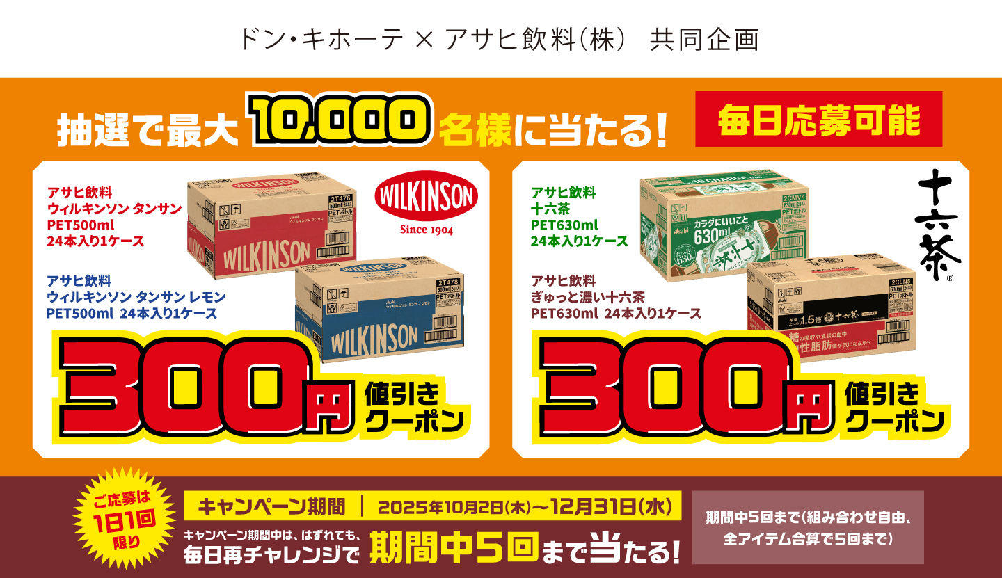 抽選で最大15,000名様に当たる！アサヒ飲料ウィルキンソンタンサンケース(PET24本)200円値引きクーポン！アサヒ飲料十六茶ケース(PET24本)300円値引きクーポン！はずれても、毎日再チャレンジで期間中5回まで当たる！